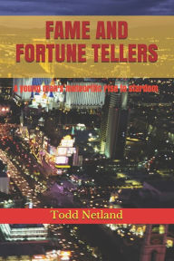 Title: Fame and Fortune Tellers: A young man's meteoritic rise to stardom, Author: Todd Netland