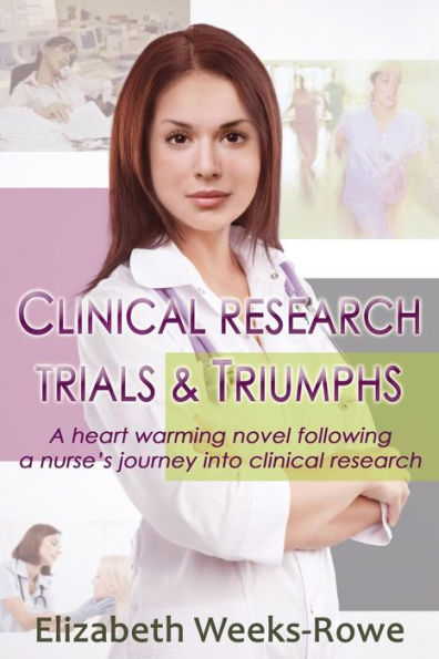 clinical research Trials and Triumphs: a heart warming novel following nurse's journey into