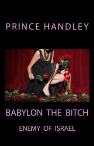 Title: Babylon the Bitch: Enemy of Israel, Author: Prince Handley