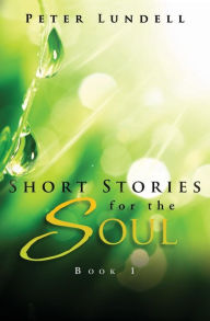 Title: Short Stories for the Soul, Book 1, Author: Peter Lundell