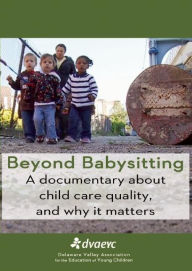 Title: Beyond Babysitting: A Documentary about Child Care Quality, and Why It Matters, Author: Delaware Valley AEYC