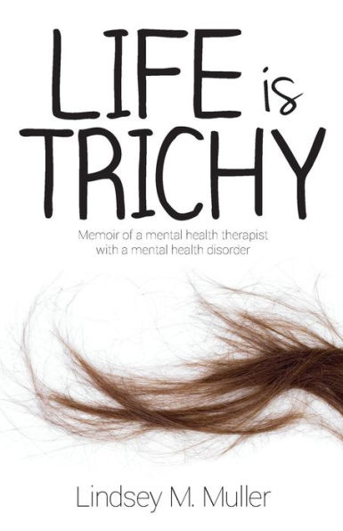 Life is Trichy: Memoir of a mental health therapist with a mental health disorder