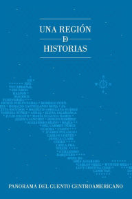 Title: Una regiÃ¯Â¿Â½n de historias: Panorama del cuento centroamericano, Author: Sergio RamÃÂÂrez