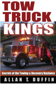 Title: Tow Truck Kings: Secrets of the Towing & Recovery Business, Author: Allan T. Duffin