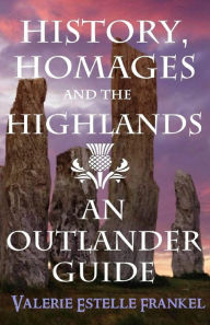 Title: History, Homages and the Highlands: An Outlander Guide, Author: Valerie Estelle Frankel