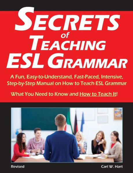 Secrets of Teaching ESL Grammar: A Fun, Easy-to-Understand, Fast-Paced, Intensive, Step-by-Step Manual on How to Teach ESL Grammar