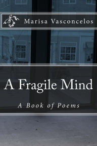 Title: A Fragile Mind: A Book of Poems, Author: Ms Marisa Dores Vasconcelos