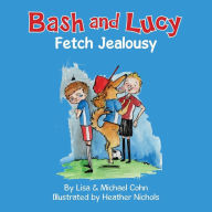 Title: Bash and Lucy Fetch Jealousy, Author: Lisa Cohn