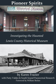 Title: Pioneer Spirits: Investigating the Haunted Lewis County Historical Museum, Author: Karen Frazier