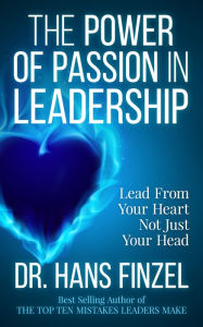 Title: The Power of Passion in Leadership: Lead from Your Heart, Not Just Your Head, Author: Hans Finzel