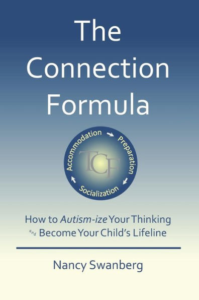 The Connection Formula: How to Autism-ize Your Thinking and Become Your Child's Lifeline