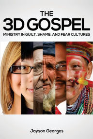 Title: The 3D Gospel: Ministry in Guilt, Shame, and Fear Cultures, Author: Jayson Georges