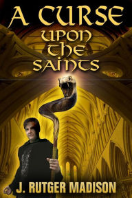 Title: A Curse upon the Saints, Author: J Rutger Madison