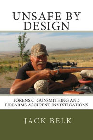 Title: unSafe by Design?: Forensic Firearms Investigations, Author: Bill Rogers