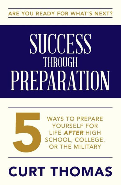 SUCCESS through PREPARATION: 5 Ways to Prepare Yourself for Life after High School, College, or the Military