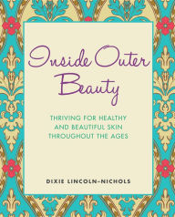 Title: Inside Outer Beauty: Thriving for Healthy and Beautiful Skin Throughout the Ages, Author: Dixie Lincoln-Nichols