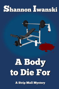 Title: A Body to Die For, Author: Shannon Iwanski