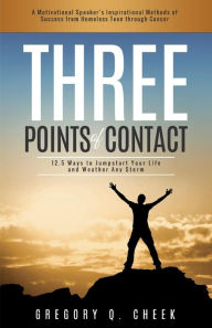 Title: Three Points of Contact: 12.5 Ways to Jumpstart your Life and Weather Any Storm, Author: Gregory Q. Cheek