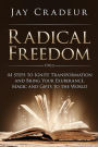 Radical Freedom: 44 Steps to Ignite Transformation and Bring Your Exuberance, Magic and Gifts to the World