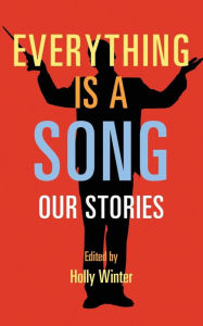 Title: Everything is a Song: Our Stories, Author: Holly Winer