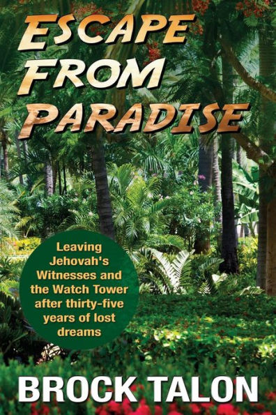 Escape from Paradise: Leaving Jehovah's Witnesses and the Watch Tower after thirty-five years of lost dreams