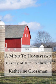 Title: Granny Miller: A Mind To Homestead, Author: James H Maguire