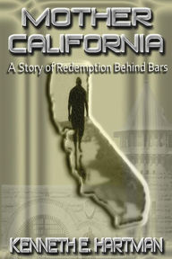 Title: Mother California: A Story of Redemption Behind Bars, Author: Kenneth E Hartman