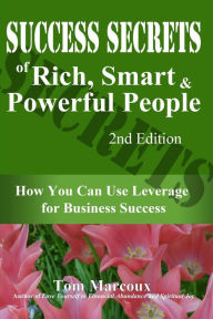 Title: Success Secrets of Rich, Smart and Powerful People: How You Can Use Leverage for Business Success, Author: Tom Marcoux