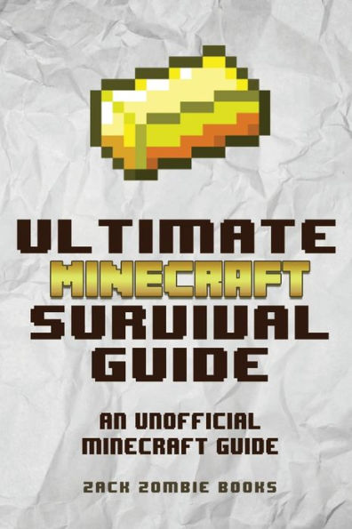 The Ultimate Minecraft Survival Guide: An Unofficial Guide to Minecraft Tips and Tricks That Will Make You Into A Minecraft Pro