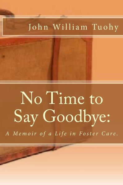 No Time to Say Goodbye: : A Memoir of a Life in Foster Care.