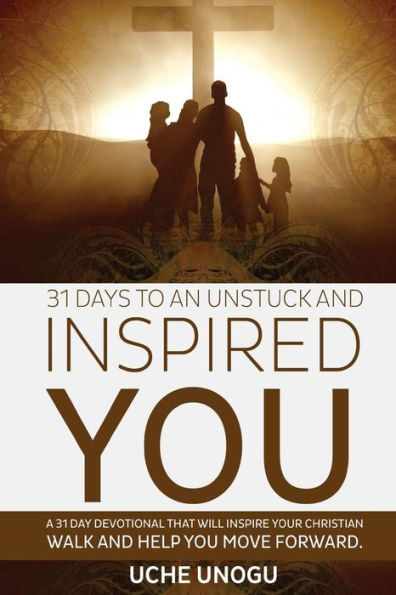 31 Days to an Unstuck and Inspired You: A 31 day devotional that will inspire your Christian walk and help you move forward.