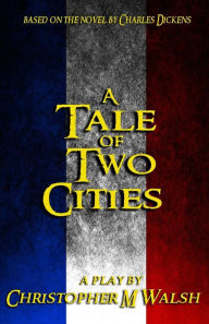 Title: A Tale Of Two Cities: A Play, Author: Charles Dickens