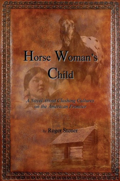 Horse Woman's Child: A Novel About Clashing Cultures on the American Frontier