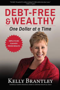 Title: Debt-Free & Wealthy: One Dollar at a Time, Author: Kelly Brantley