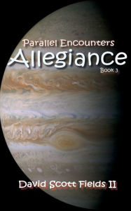 Title: Parallel Encounters - Allegiance, Author: Mr. David Scott Fields II