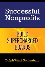 Title: Successful Nonprofits Build Supercharged Boards, Author: Dolph Ward Goldenburg