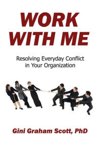 Title: Work With Me: Resolving Everyday Conflict in Your Organization, Author: Gini Graham Scott PH D