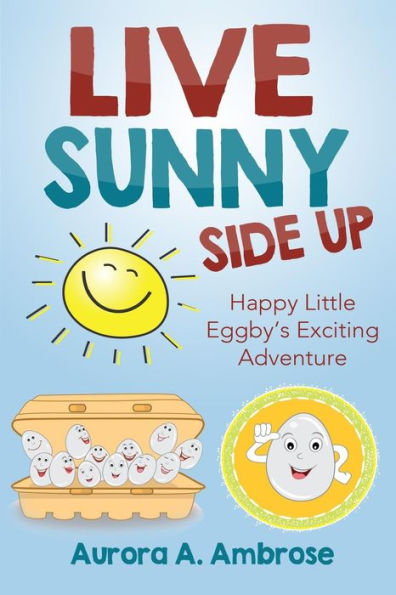 Live Sunny Side Up: Happy Little Eggby's Exciting Adventure