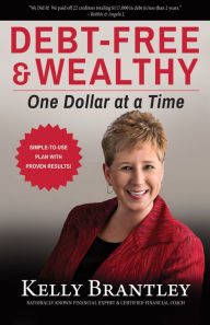 Title: Debt-Free & Wealthy: One Dollar at a Time, Author: Kelly Brantley