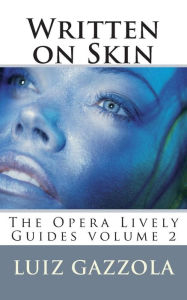 Title: Written on Skin: The Opera Lively Guides Series v. 2, Author: Luiz Gazzola