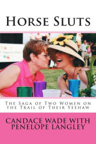 Title: Horse Sluts: The Saga of Two Women on the Trail of their Yeehaw, Author: Penelope Langley
