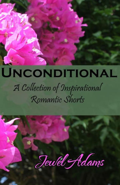 Unconditional: A Collection of Inspirational Romantic Shorts