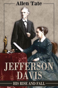 Title: Jefferson Davis: His Rise and Fall: A Biographical Narrative, Author: Allen Tate