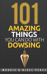 Title: 101 Amazing Things You Can Do With Dowsing, Author: Nigel Percy