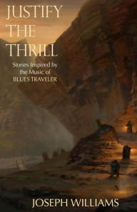 Title: Justify the Thrill: Stories Inspired by the Music of Blues Traveler, Author: Joseph Williams