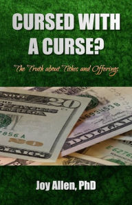 Title: Cursed with a Curse?: The Truth about Tithes and Offerings, Author: Joy Uvette Allen