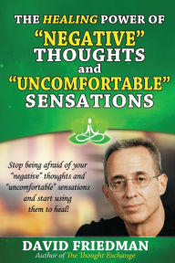 Title: The Healing Power of Negative Thoughts and Uncomfortable Sensations, Author: David Friedman