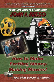 Title: How to Make Exciting Money-Making Movies (Black and White Ed.): Your Film School In A Book!, Author: John Russo