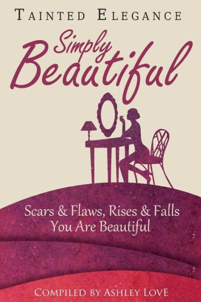 Tainted Elegance: Simply Beautiful: Scars & Flaws, Rises & Falls, You are Beautiful