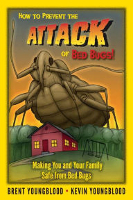 Title: How to Prevent the Attack of Bed Bugs!: Making You and Your Family Safe from Bed Bugs, Author: Kevin Youngblood